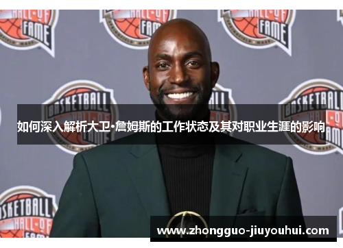 如何深入解析大卫·詹姆斯的工作状态及其对职业生涯的影响