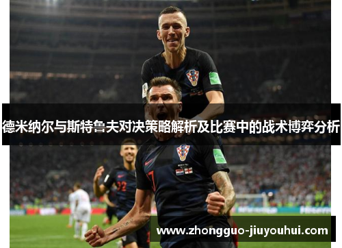 德米纳尔与斯特鲁夫对决策略解析及比赛中的战术博弈分析