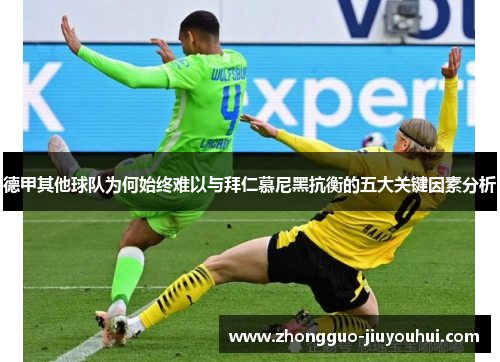 德甲其他球队为何始终难以与拜仁慕尼黑抗衡的五大关键因素分析