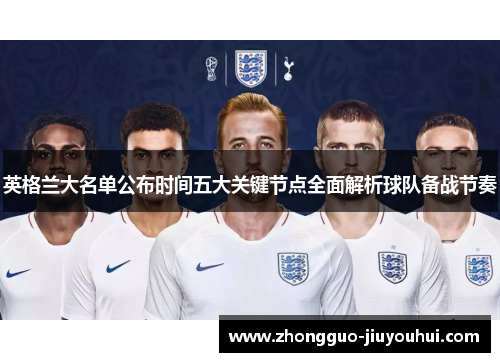 英格兰大名单公布时间五大关键节点全面解析球队备战节奏