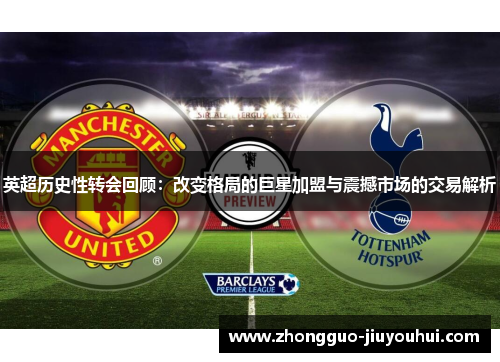 英超历史性转会回顾：改变格局的巨星加盟与震撼市场的交易解析