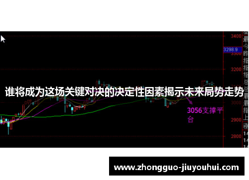 谁将成为这场关键对决的决定性因素揭示未来局势走势